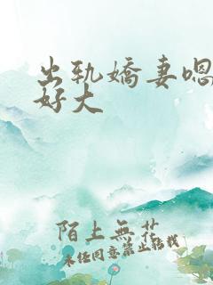 出轨娇妻嗯嗯奶好大