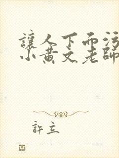 让人下面污湿的小黄文老师母狗