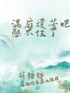 满庭遗芳吧FX憋不住了