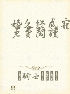 婚久终成宠全文免费阅读