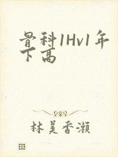 骨科1Hv1年下高