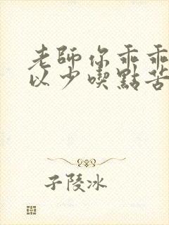 老师你乖乖的可以少吃点苦头