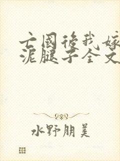 亡国后我嫁给了泥腿子全文免费