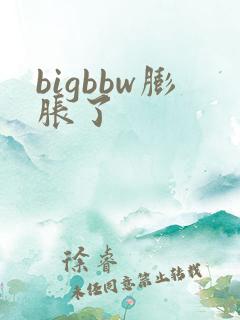 bigbbw膨胀了