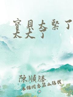 宝贝太紧了爹爹太大了