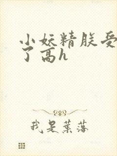 小妖精朕受不了了高h