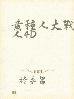 黄种人大战白种人4D