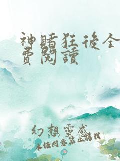 神赌狂后全文免费阅读