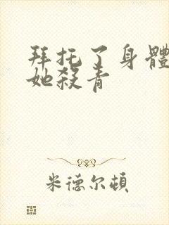 拜托了身体里的她杀青