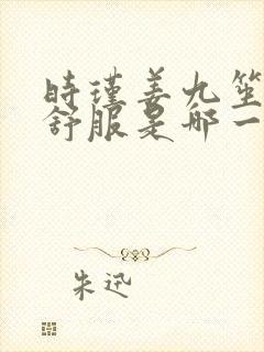 时瑾姜九笙里面舒服是哪一章