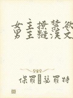 女主撩禁欲军人男主糙汉文