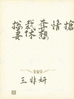 总裁夺情抢我前妻休想