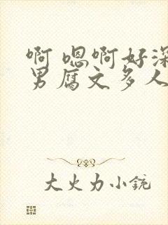 啊 嗯啊好深男男腐文多人