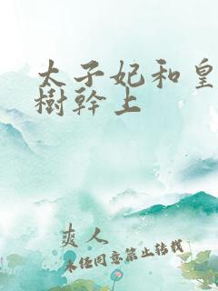 太子妃和皇上在树干上