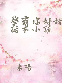 学霸你好甜by话本小说