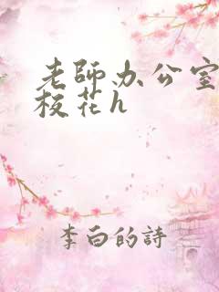 老师办公室狂肉校花h