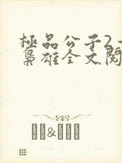 极品公子2一世枭雄全文阅读