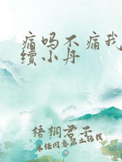 痛吗不痛我就继续小丹