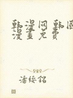 韩漫网 韩国汚漫画免费