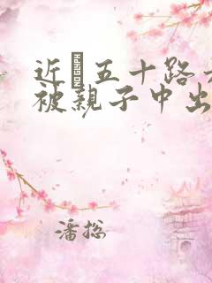 近親五十路六十被亲子中出