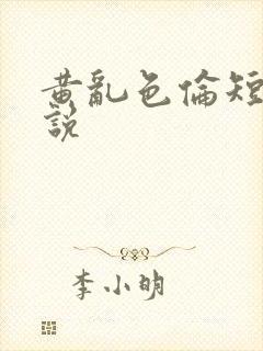 黄乱色伦短篇小说