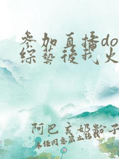 参加直播doi综艺后我火了