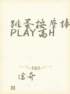 跳蛋按摩棒玉势PLAY高H