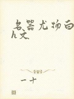 名器尤物白柔柔h文