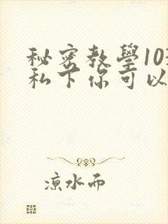 秘密教学103私下你可以随意