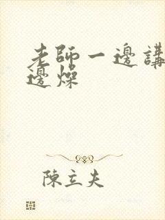 老师一边讲课一边燥