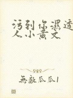 污到你湿透的多人小黄文