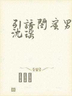 引诱闺蜜男友H沈瑶