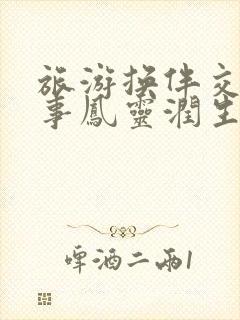 旅游换伴交流故事凤灵润生海潮