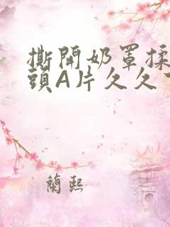 撕开奶罩揉吮奶头A片久久下载