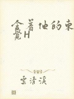 含着他的东西睡觉H