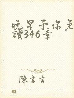 晚星予你免费阅读346章