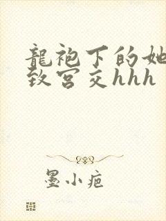 龙袍下的她h极致宫交hhh