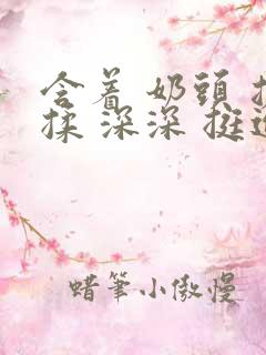 含着 奶头 搓揉 深深 挺进