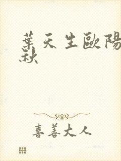 叶天生欧阳欣忆秋