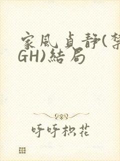 家风贞静(禁忌GH)结局