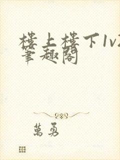 楼上楼下1v2笔趣阁