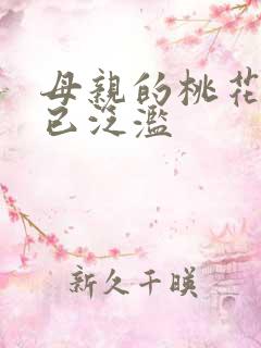 母亲的桃花源早已泛滥
