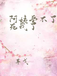 阿姨受不了你搞死我了