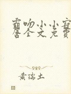 霸吻小小宠儿的唇全文免费阅读