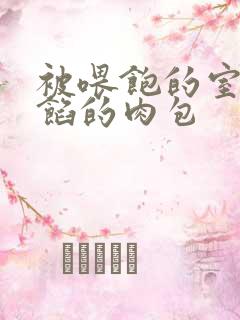 被喂饱的室友爆馅的肉包