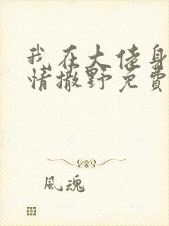 我在大佬身边尽情撒野免费阅读