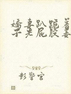 娇妻趴跪着掀裙子光屁股姜罚