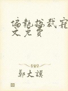 偏执总裁宠妻全文免费