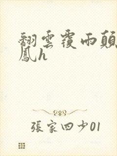 翻云覆雨颠鸾倒凤h