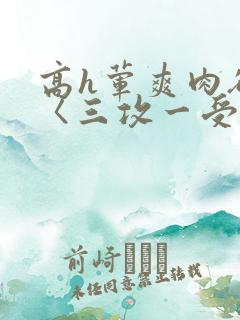 高h荤爽肉欲文〈三攻一受